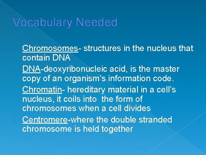 Vocabulary Needed Chromosomes- structures in the nucleus that contain DNA-deoxyribonucleic acid, is the master