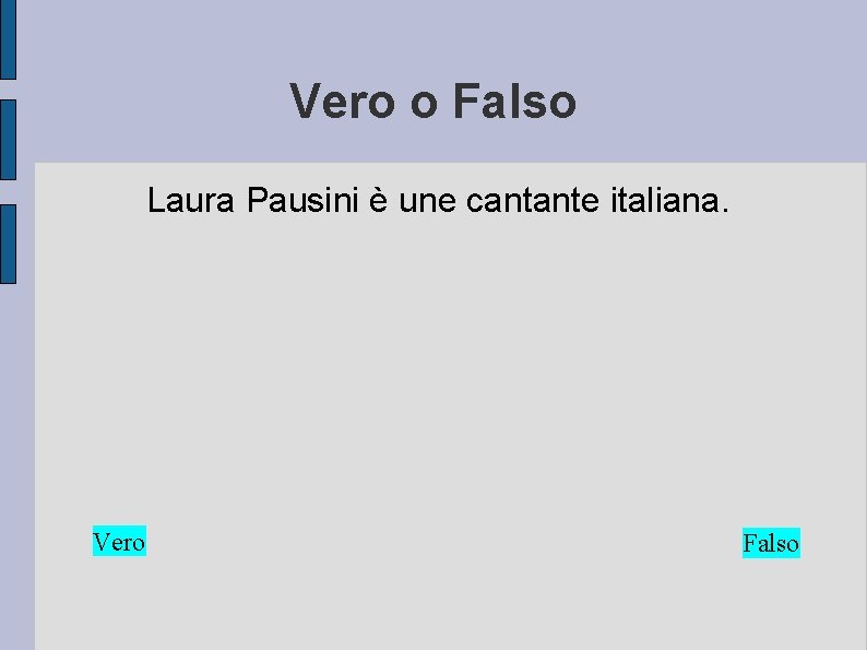 Vero o Falso Laura Pausini è une cantante italiana. Vero Falso 