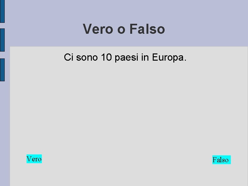 Vero o Falso Ci sono 10 paesi in Europa. Vero Falso 