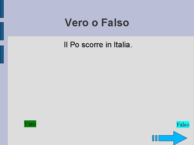 Vero o Falso Il Po scorre in Italia. Vero Falso 