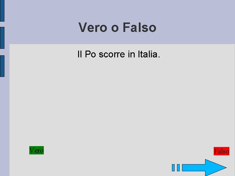 Vero o Falso Il Po scorre in Italia. Vero Falso 