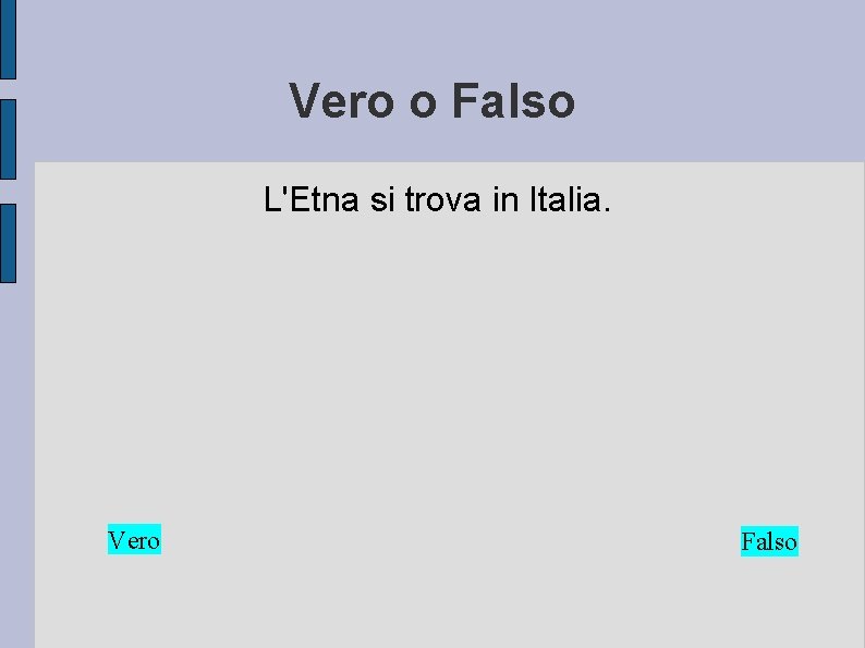 Vero o Falso L'Etna si trova in Italia. Vero Falso 