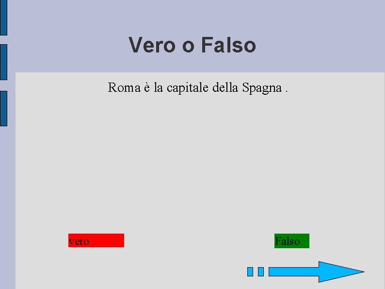 Vero o Falso Roma è la capitale della Spagna. vero Falso 