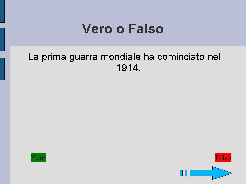 Vero o Falso La prima guerra mondiale ha cominciato nel 1914. Vero Falso 
