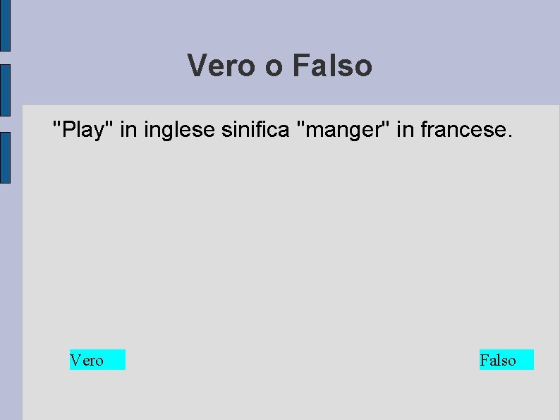 Vero o Falso ''Play'' in inglese sinifica ''manger'' in francese. Vero Falso 