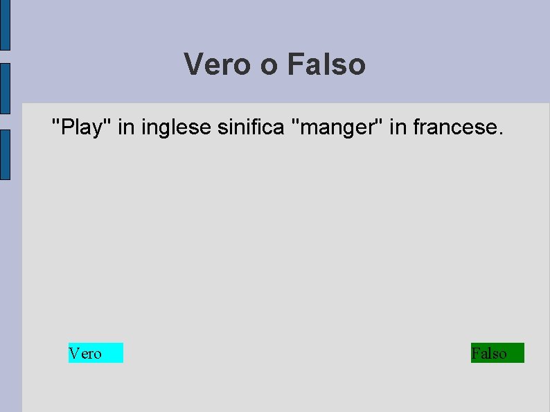 Vero o Falso ''Play'' in inglese sinifica ''manger'' in francese. Vero Falso 