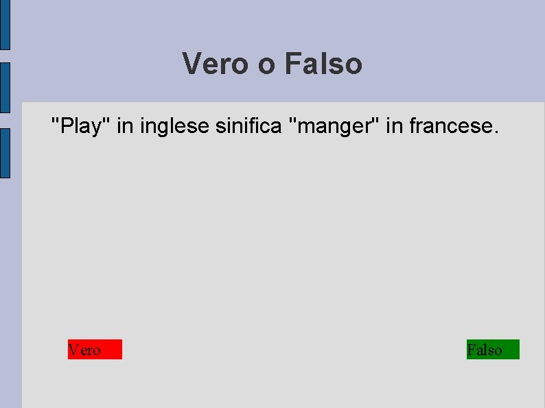 Vero o Falso ''Play'' in inglese sinifica ''manger'' in francese. Vero Falso 