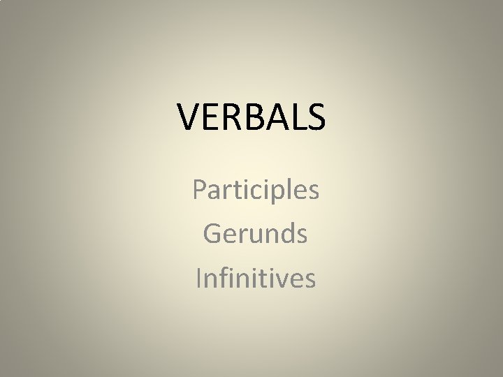 VERBALS Participles Gerunds Infinitives 