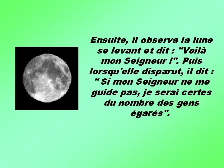 Ensuite, il observa la lune se levant et dit : "Voilà mon Seigneur !".
