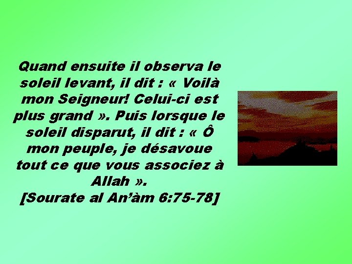 Quand ensuite il observa le soleil levant, il dit : « Voilà mon Seigneur!
