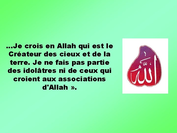 …Je crois en Allah qui est le Créateur des cieux et de la terre.