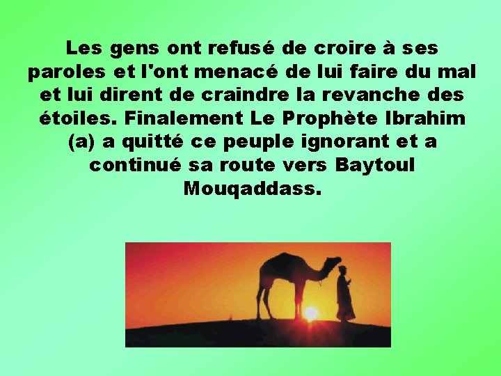 Les gens ont refusé de croire à ses paroles et l'ont menacé de lui