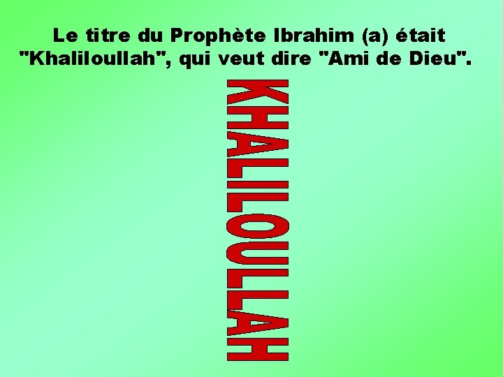 Le titre du Prophète Ibrahim (a) était "Khaliloullah", qui veut dire "Ami de Dieu".