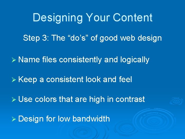 Designing Your Content Step 3: The “do’s” of good web design Ø Name files