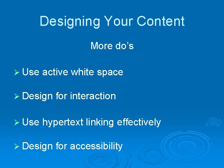 Designing Your Content More do’s Ø Use active white space Ø Design for interaction