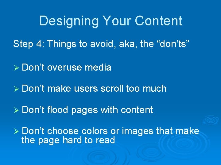 Designing Your Content Step 4: Things to avoid, aka, the “don’ts” Ø Don’t overuse