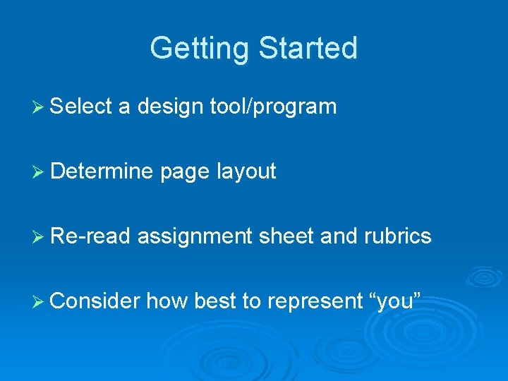 Getting Started Ø Select a design tool/program Ø Determine page layout Ø Re-read assignment