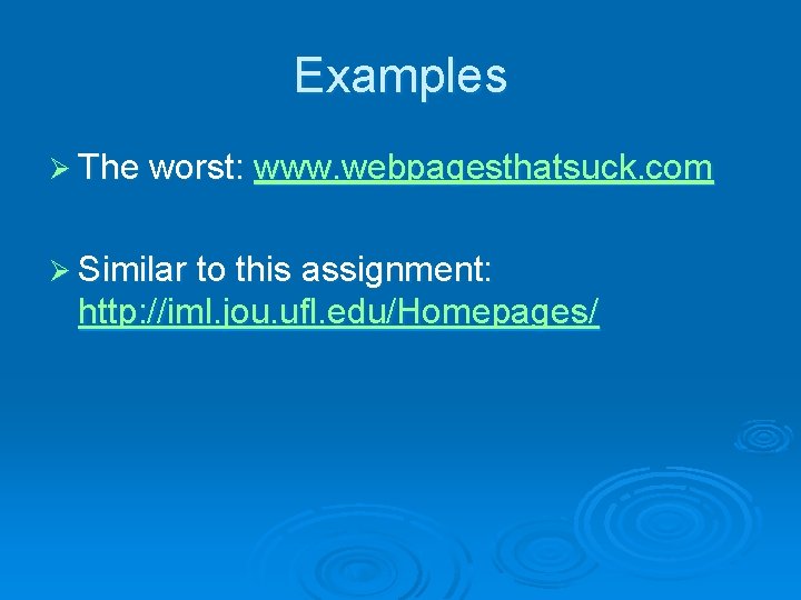 Examples Ø The worst: www. webpagesthatsuck. com Ø Similar to this assignment: http: //iml.