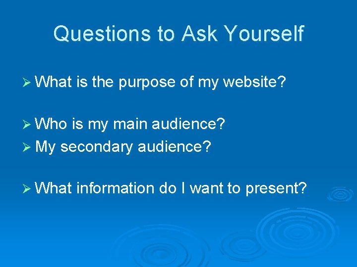 Questions to Ask Yourself Ø What is the purpose of my website? Ø Who