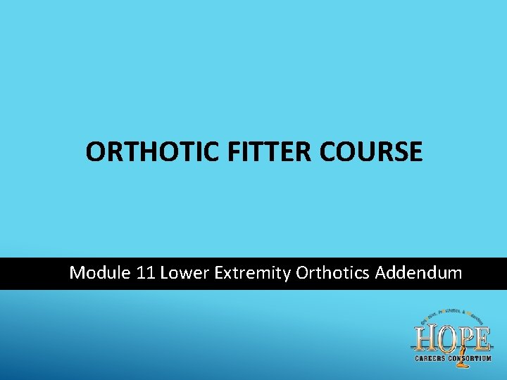 ORTHOTIC FITTER COURSE Module 11 Lower Extremity Orthotics Addendum 