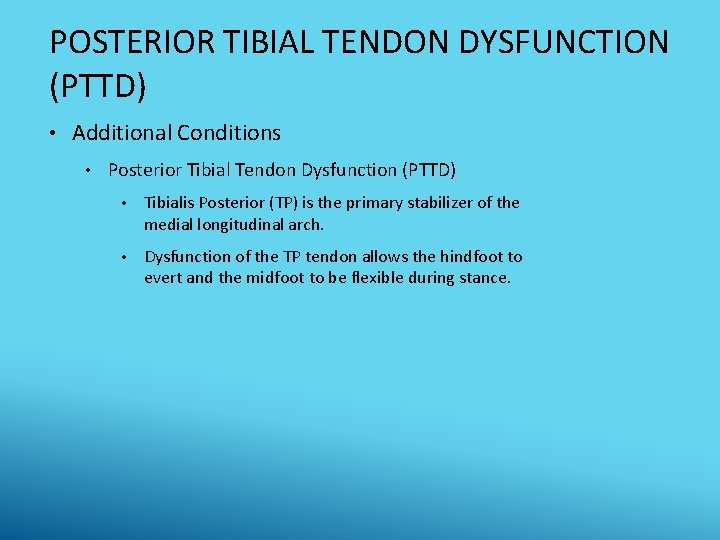 POSTERIOR TIBIAL TENDON DYSFUNCTION (PTTD) • Additional Conditions • Posterior Tibial Tendon Dysfunction (PTTD)