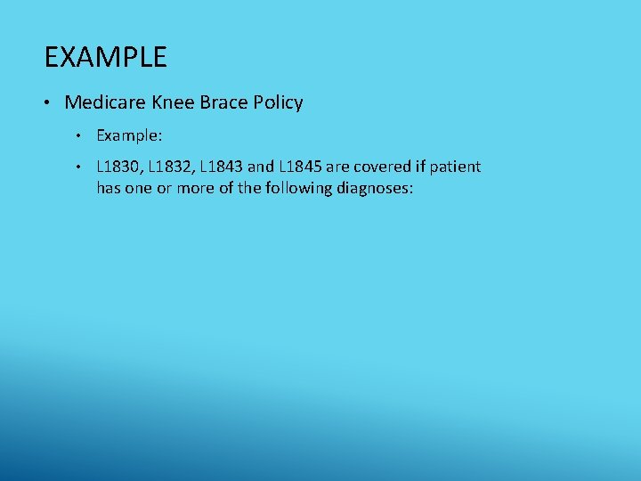 EXAMPLE • Medicare Knee Brace Policy • Example: • L 1830, L 1832, L