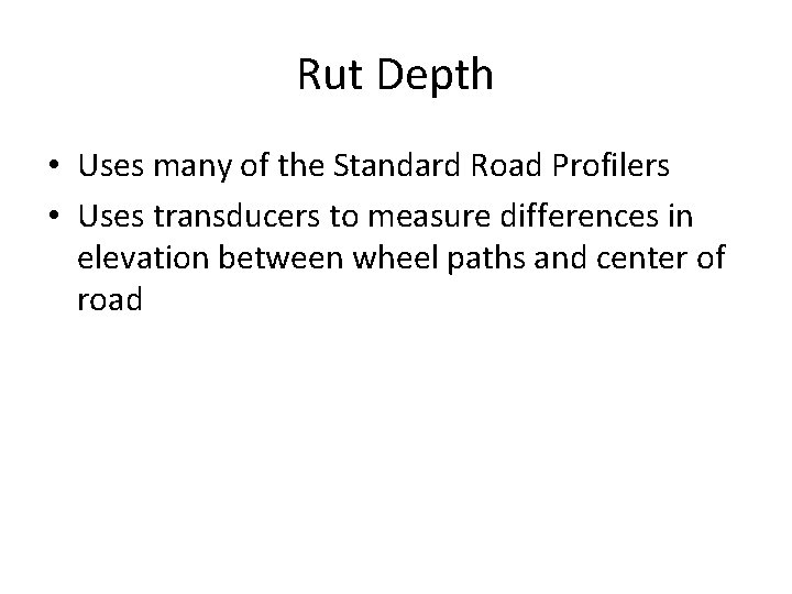 Rut Depth • Uses many of the Standard Road Profilers • Uses transducers to