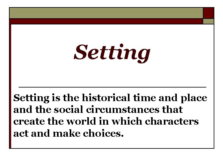 Setting is the historical time and place and the social circumstances that create the