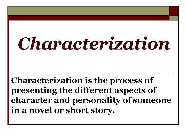 Characterization is the process of presenting the different aspects of character and personality of