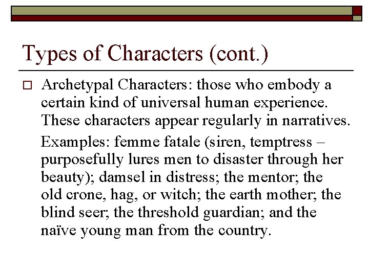 Types of Characters (cont. ) o Archetypal Characters: those who embody a certain kind