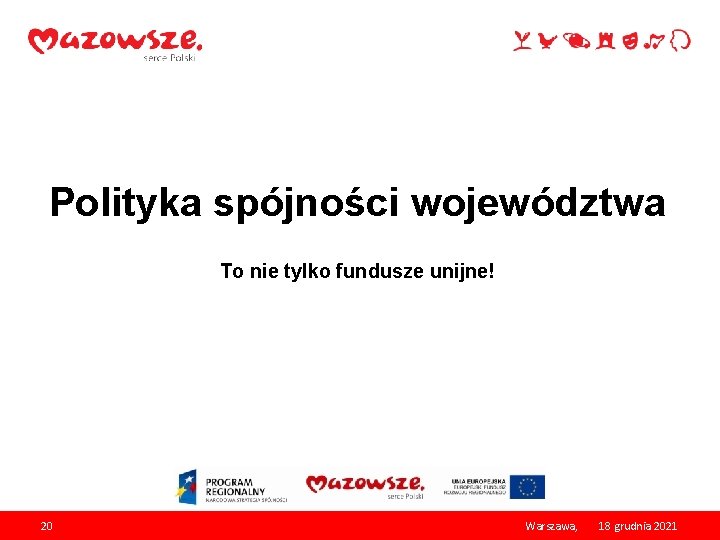 Polityka spójności województwa To nie tylko fundusze unijne! 20 Warszawa, 18 grudnia 2021 