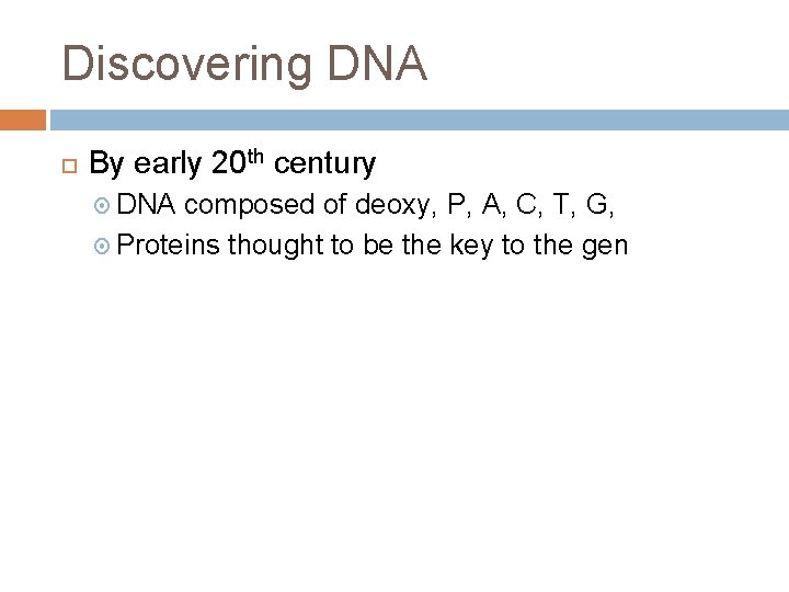 Discovering DNA By early 20 th century DNA composed of deoxy, P, A, C,