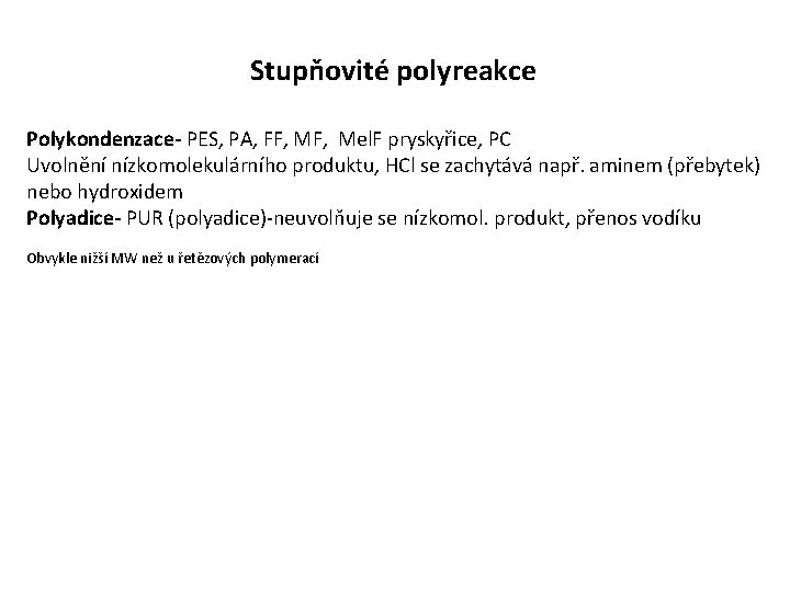 Stupňovité polyreakce Polykondenzace- PES, PA, FF, Mel. F pryskyřice, PC Uvolnění nízkomolekulárního produktu, HCl