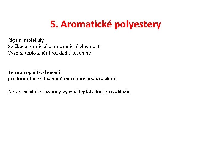 5. Aromatické polyestery Rigidní molekuly Špičkové termické a mechanické vlastnosti Vysoká teplota tání-rozklad v