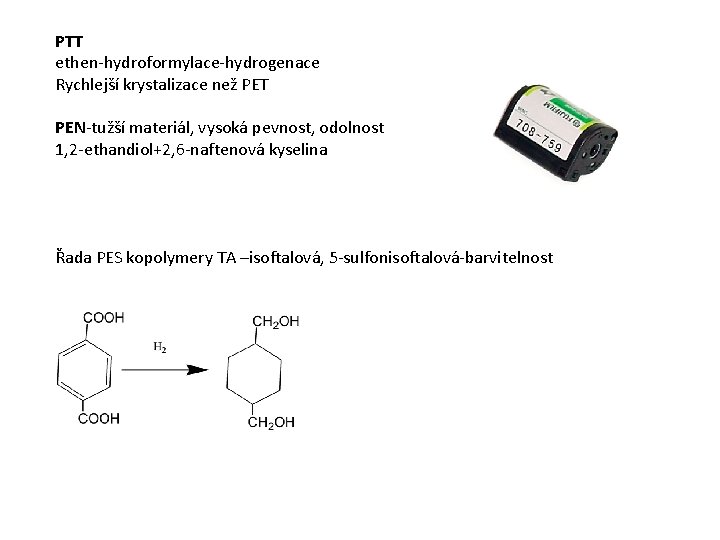 PTT ethen-hydroformylace-hydrogenace Rychlejší krystalizace než PET PEN-tužší materiál, vysoká pevnost, odolnost 1, 2 -ethandiol+2,