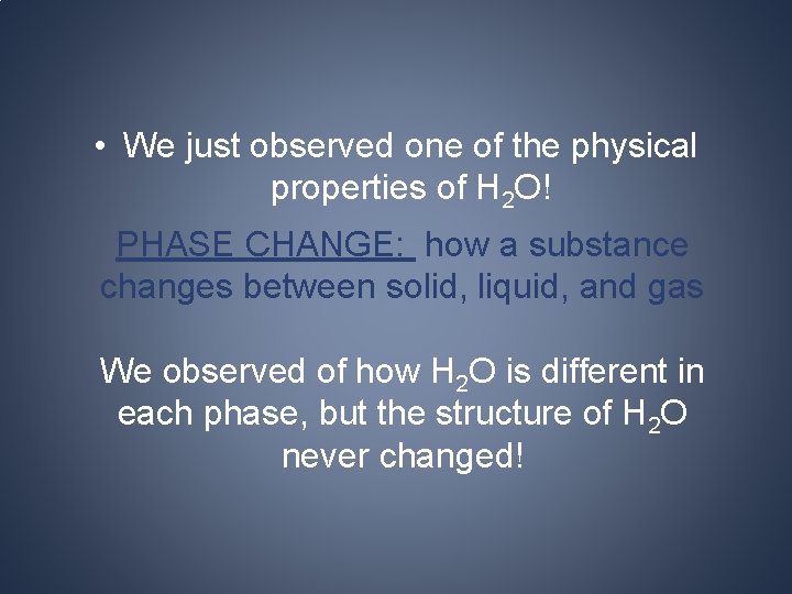  • We just observed one of the physical properties of H 2 O!