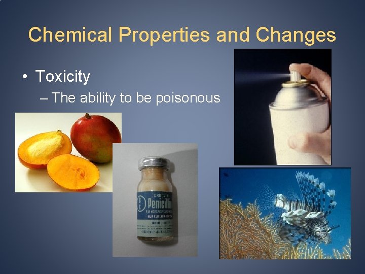 Chemical Properties and Changes • Toxicity – The ability to be poisonous 