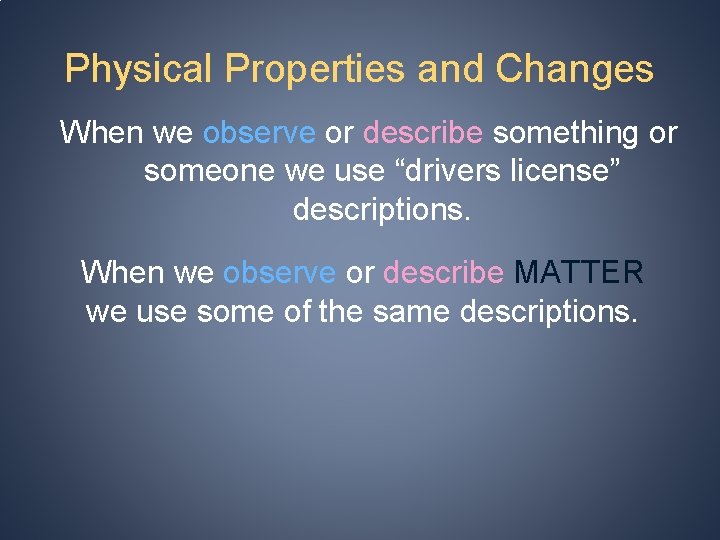 Physical Properties and Changes When we observe or describe something or someone we use