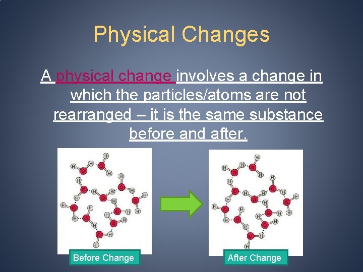 Physical Changes A physical change involves a change in which the particles/atoms are not