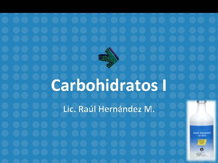 Carbohidratos I Lic. Raúl Hernández M. 