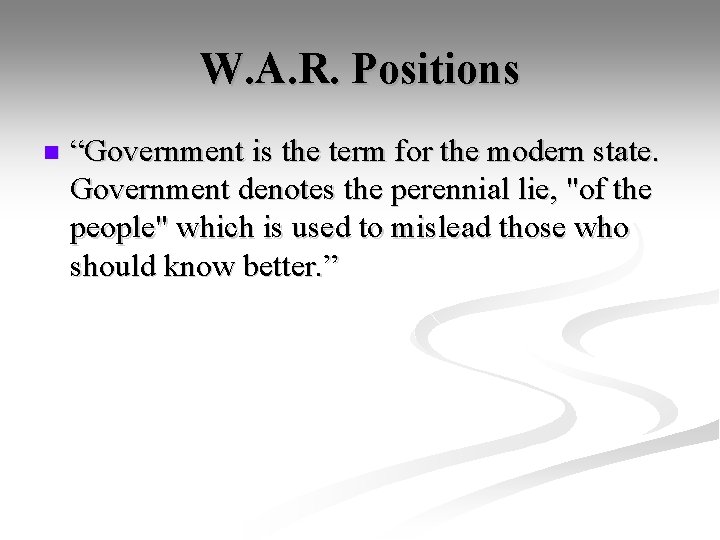 W. A. R. Positions n “Government is the term for the modern state. Government