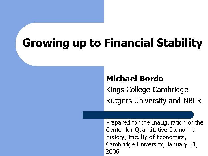 Growing up to Financial Stability Michael Bordo Kings College Cambridge Rutgers University and NBER