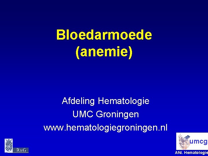 Bloedarmoede (anemie) Afdeling Hematologie UMC Groningen www. hematologiegroningen. nl umcg Afd. Hematologie 