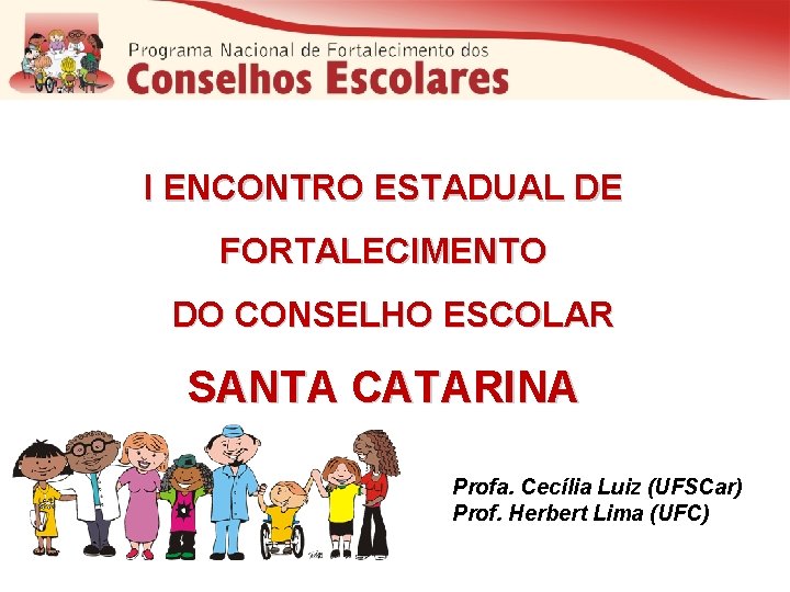 I ENCONTRO ESTADUAL DE FORTALECIMENTO DO CONSELHO ESCOLAR SANTA CATARINA Profa. Cecília Luiz (UFSCar)