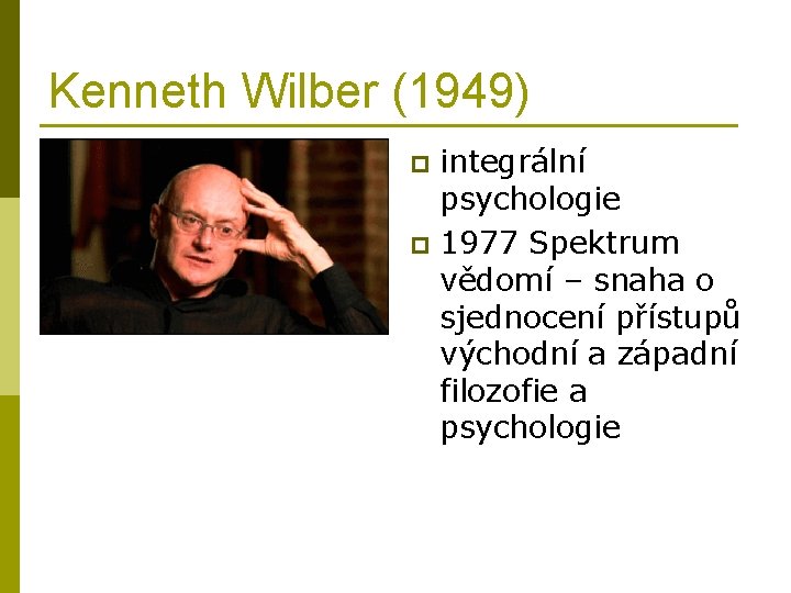 Kenneth Wilber (1949) integrální psychologie p 1977 Spektrum vědomí – snaha o sjednocení přístupů