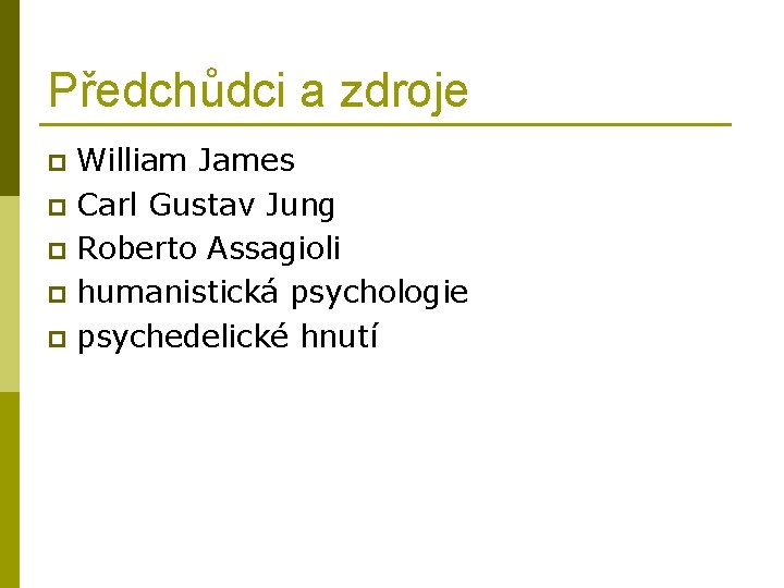 Předchůdci a zdroje William James p Carl Gustav Jung p Roberto Assagioli p humanistická