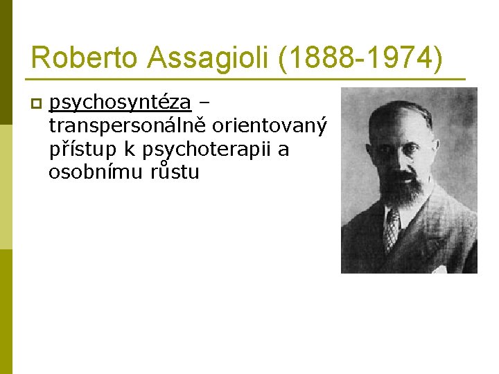 Roberto Assagioli (1888 -1974) p psychosyntéza – transpersonálně orientovaný přístup k psychoterapii a osobnímu