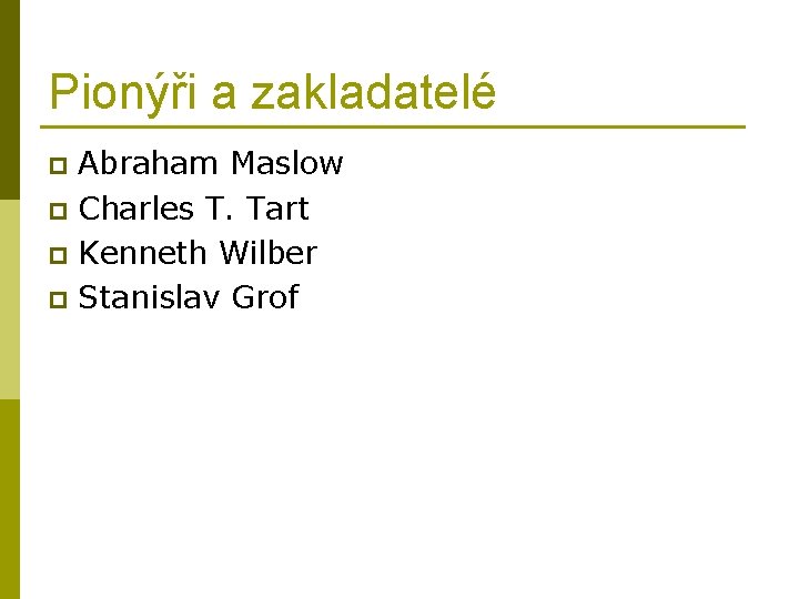 Pionýři a zakladatelé Abraham Maslow p Charles T. Tart p Kenneth Wilber p Stanislav