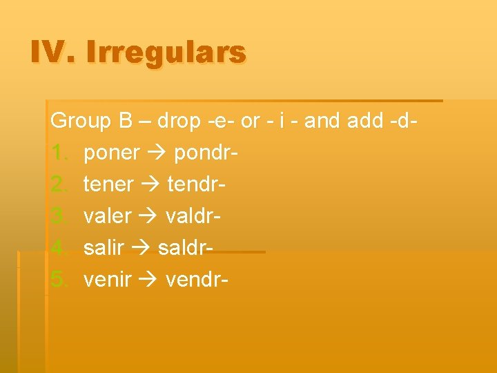 IV. Irregulars Group B – drop -e- or - i - and add -d