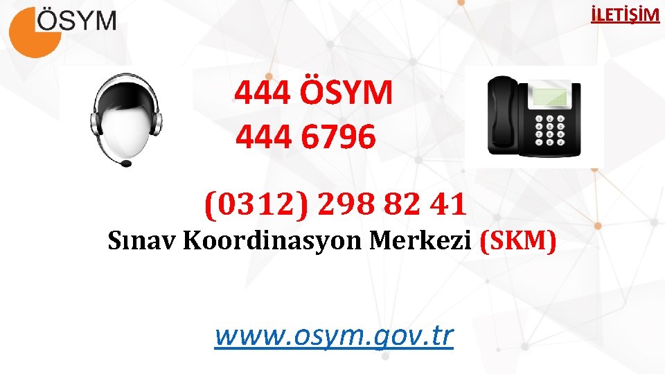 İLETİŞİM 444 ÖSYM 444 6796 (0312) 298 82 41 Sınav Koordinasyon Merkezi (SKM) www.